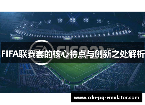 FIFA联赛套的核心特点与创新之处解析