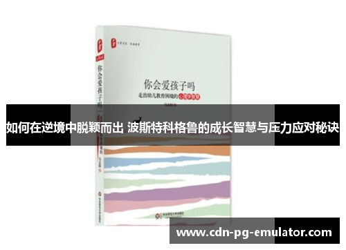 如何在逆境中脱颖而出 波斯特科格鲁的成长智慧与压力应对秘诀