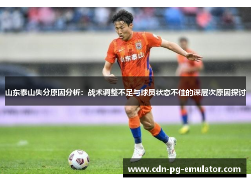 山东泰山失分原因分析：战术调整不足与球员状态不佳的深层次原因探讨