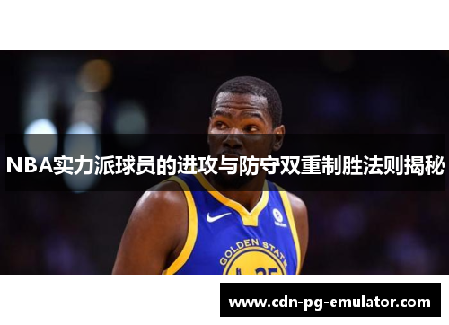 NBA实力派球员的进攻与防守双重制胜法则揭秘