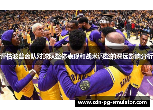 评估波普离队对球队整体表现和战术调整的深远影响分析