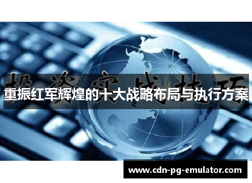重振红军辉煌的十大战略布局与执行方案