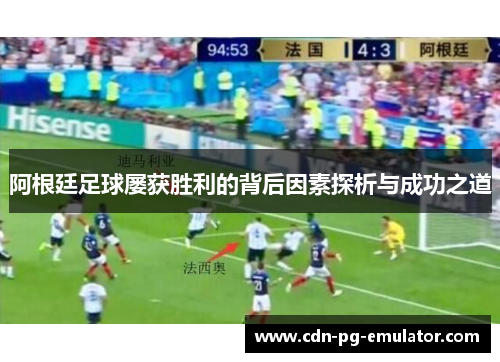 阿根廷足球屡获胜利的背后因素探析与成功之道