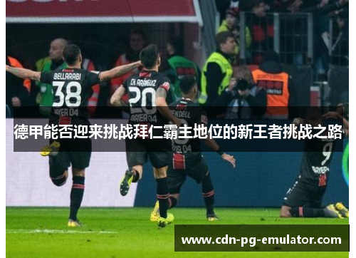 德甲能否迎来挑战拜仁霸主地位的新王者挑战之路