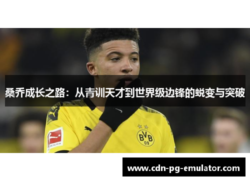 桑乔成长之路：从青训天才到世界级边锋的蜕变与突破