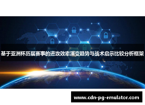 基于亚洲杯历届赛事的进攻效率演变趋势与战术启示比较分析框架