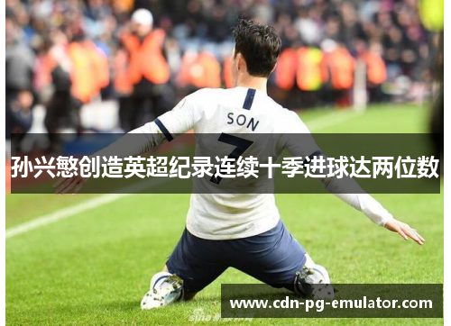 孙兴慜创造英超纪录连续十季进球达两位数 孙兴慜创造英超纪录连续十季进球达两位数