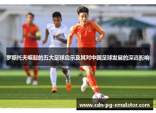 罗斯托夫崛起的五大足球启示及其对中国足球发展的深远影响