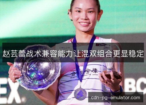 赵芸蕾战术兼容能力让混双组合更显稳定